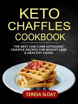 Keto Chaffles Cookbook: The Best Low Carb Ketogenic Chaffle Recipes For Weight Loss & Healthy Living