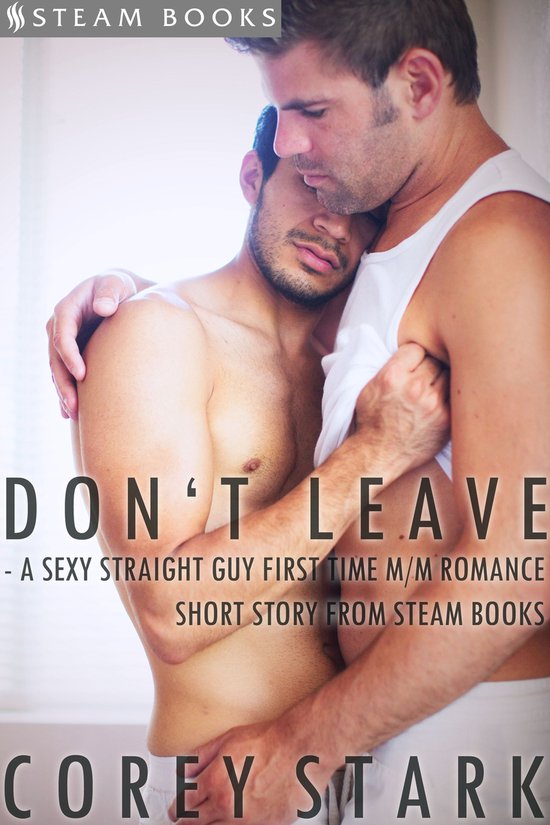 Don't Leave - A Sexy Straight Guy First Time M/M Romance Sho ... - cover