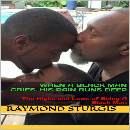 When A Black Man Cries..His Pain Runs Deep: The Highs and Lo ... - cover