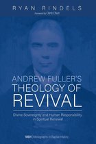 Monographs in Baptist History 18 - Andrew Fuller’s Theology of Revival