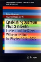 SpringerBriefs in History of Science and Technology - Establishing Quantum Physics in Berlin