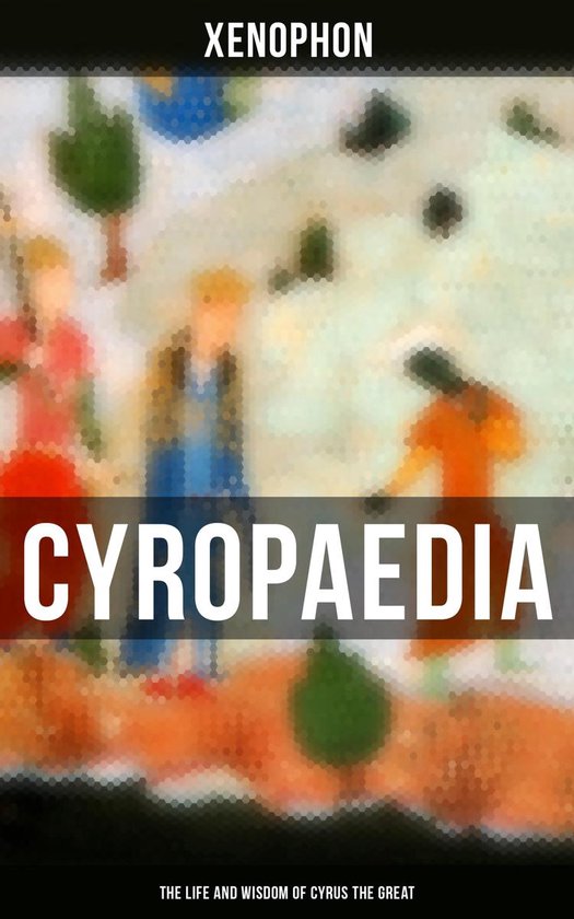 Cyropaedia - The Life and Wisdom of Cyrus the Great - cover