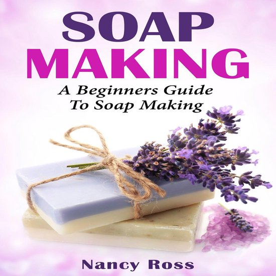 Soap Making: A Beginners Guide To Soap Making - cover
