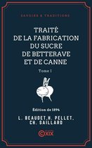 Savoirs & Traditions - Traité de la fabrication du sucre de betterave et de canne - Tome I