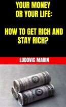 Your Money Or Your Life: How To Get Rich And Stay Rich?