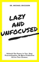 Lazy and Unfocused: Unleash The Power In You, Stop Procrastination, Be More Productive & Live Your Dreams