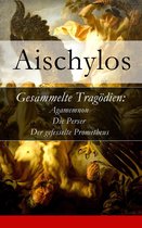 Gesammelte Tragödien: Agamemnon + Die Perser + Der gefesselte Prometheus - Vollständige deutsche Ausgabe