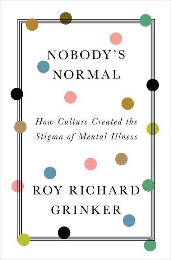 Couverture du livre "Nobody's Normal" avec le sous-titre "How Culture Created the Stigma of Mental Illness" par Roy Richard Grinker, entourée de pois multicolores.
