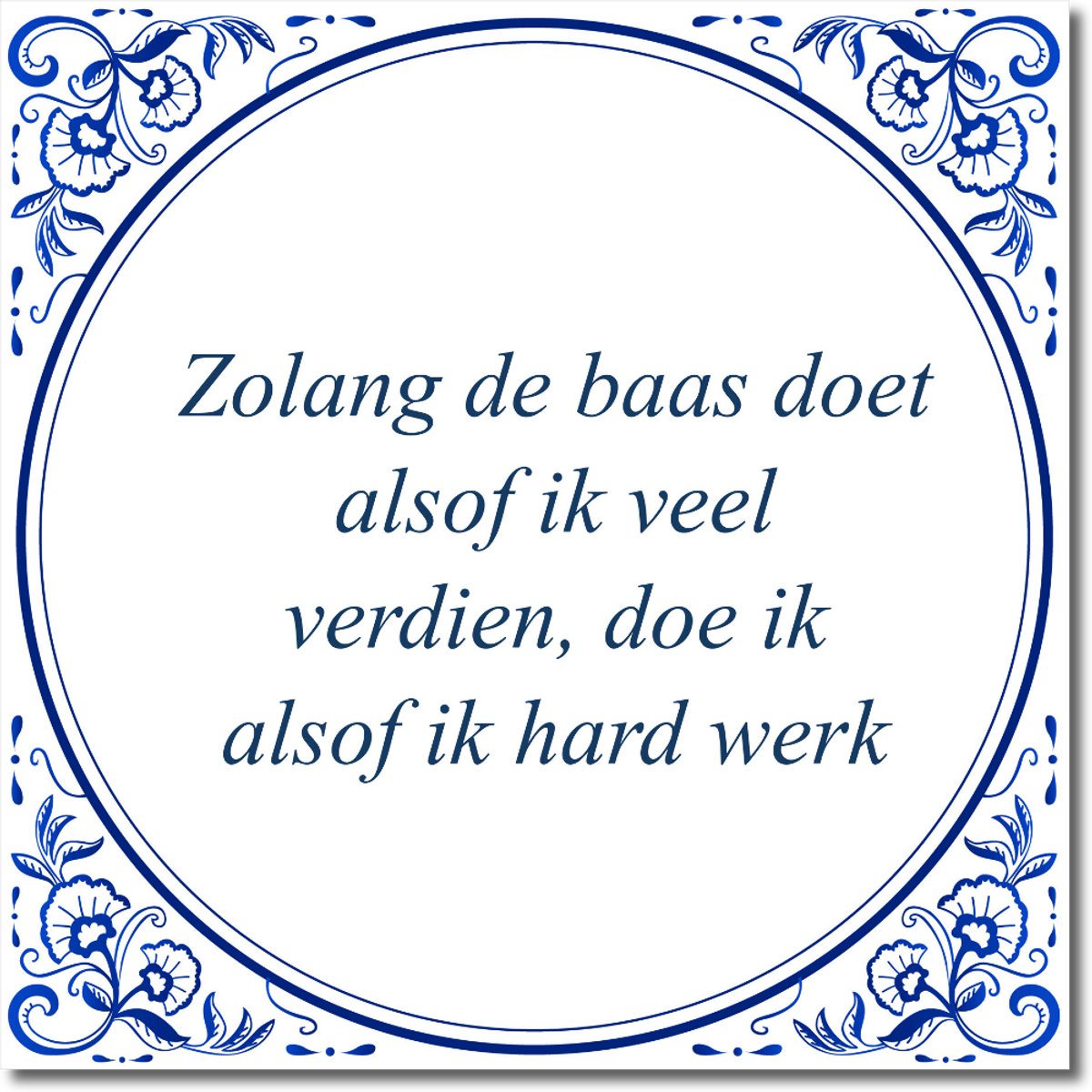 De Tegeltjesfabriek Tegeltje: Zolang de baas doet alsof ik veel verdien, doe ik alsof ik hard werk (met standaard) wit en blauw