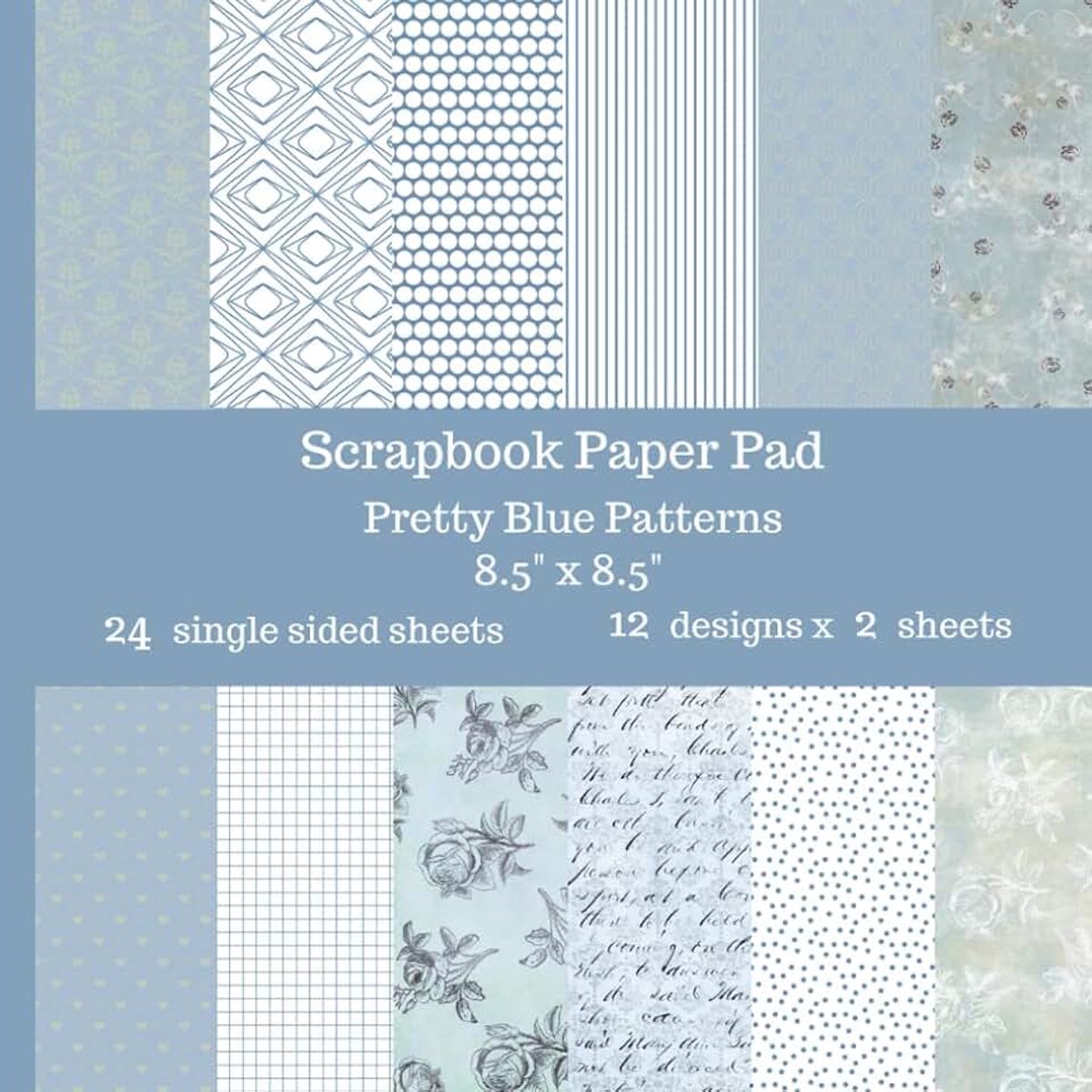 Blue Patterns Scrapbook Paper Pad: 24 Single Sided Sheets of Decorative Paper for Junk Journals, Scrapbooking, Decoupage, Paper Crafts and More ... Stripes, Spots, Flowers, Checks and Hearts