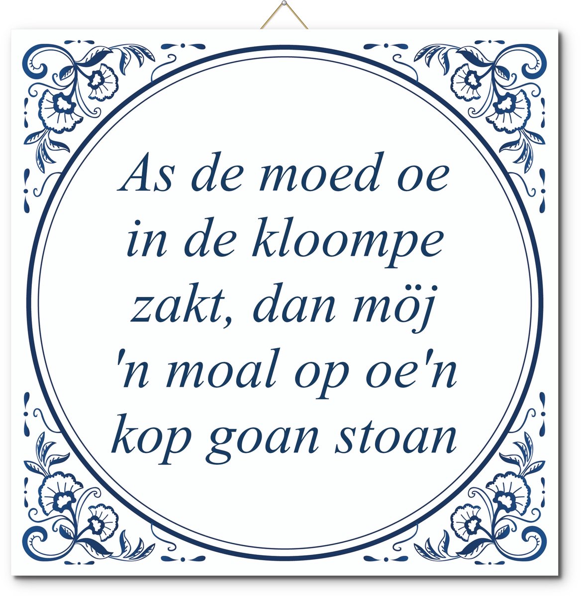 De Tegeltjesfabriek Tegeltje: As de moed oe in de kloompe zakt, dan möj 'n moal op oe'n kop goan stoan (met hangertje) wit en blauw