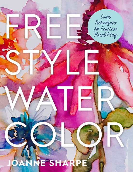 Boek 'Freestyle Watercolor' door Joanne Sharpe met abstracte, kleurrijke aquarelbloemen in roze, paars, oranje en blauw. Tekst: 'Freestyle Watercolor', 'Easy Techniques for Fearless Paint Play', 'Joanne Sharpe'.
