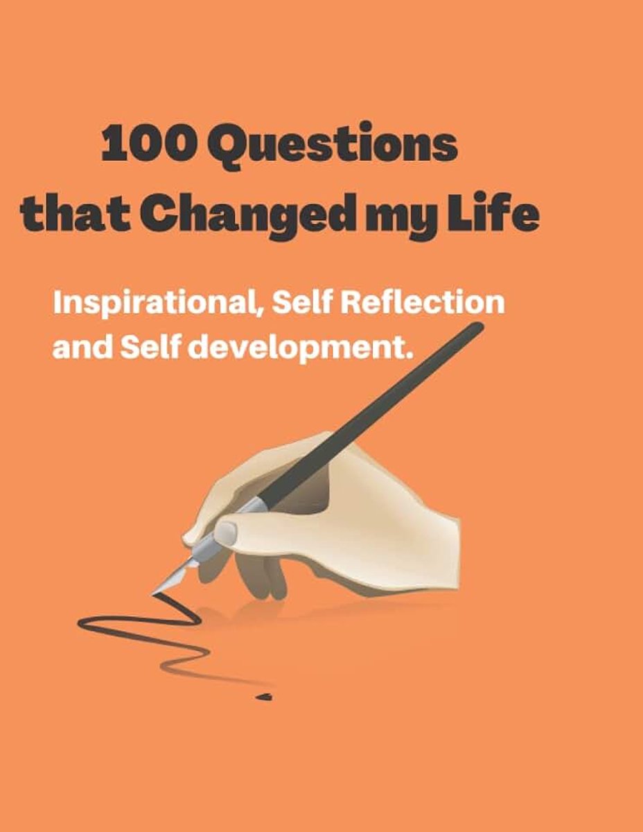 100 Questions that Changed my Life: Inspirational, Self Reflection and Self development.