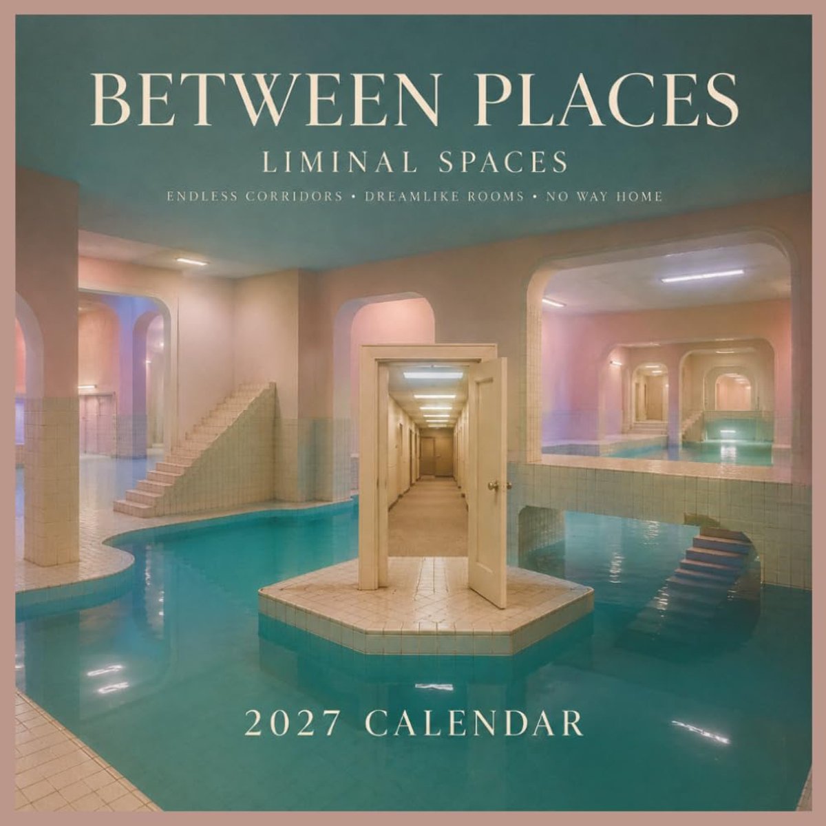 Places in Liminal Spaces Calendar 2027: Dreamlike Hallways, Empty Rooms and Unsettling Worlds - ShopVlot