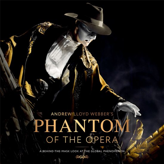 Andrew Lloyd Webber's Phantom of the Opera: "A BEHIND-THE-MASK LOOK AT THE GLOBAL PHENOMENON"