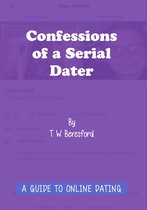 Confessions of a Serial Dater: A Guide to Online Dating: A guide to online dating
