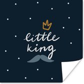 Poster Quotes - Spreuken - Little King - Kinderen - Kids - Baby - Jongetjes - 100x100 cm XXL - Poster Babykamer
