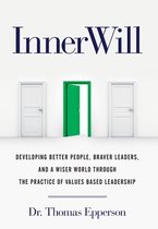 InnerWill: Developing Better People, Braver Leaders, and a Wiser World through the Practice of Values Based Leadership