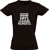 We do not remember days we remember moments | Dames T-shirt | Zwart | We onthouden geen dagen, we onthouden momenten