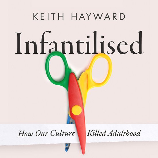 Infantilised: How Our Culture Killed Adulthood - cover