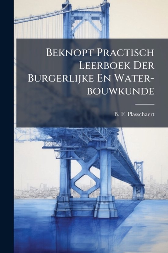 Beknopt Practisch Leerboek Der Burgerlijke En Water-bouwkund ... - cover