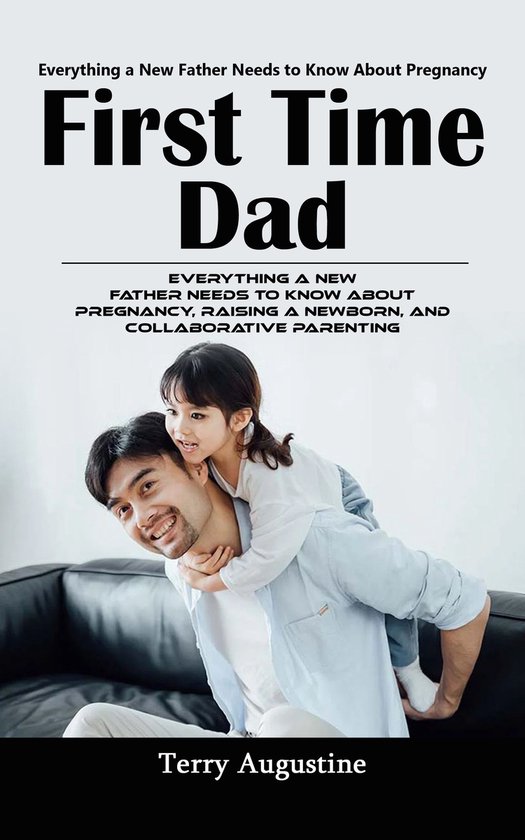 First Time Dad: Everything a New Father Needs to Know About  ... - cover