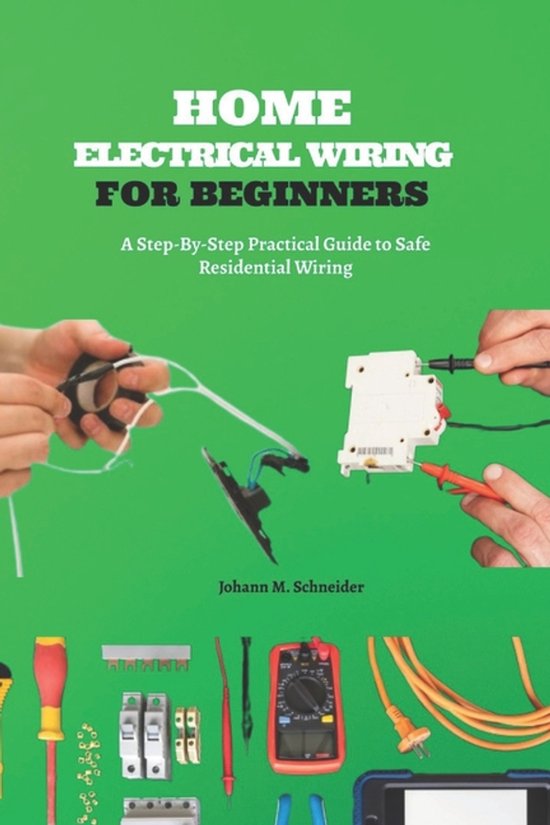Home Electrical Wiring for Beginners, Johann M Schneider