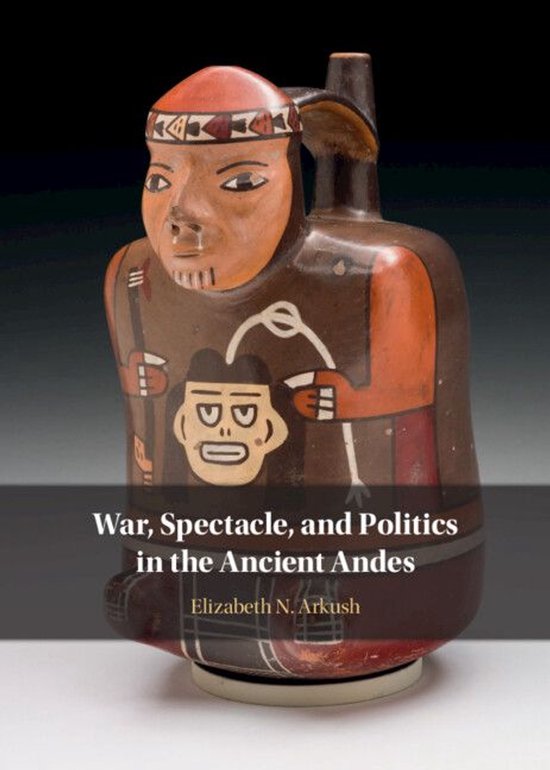 War, Spectacle, and Politics in the Ancient Andes - cover