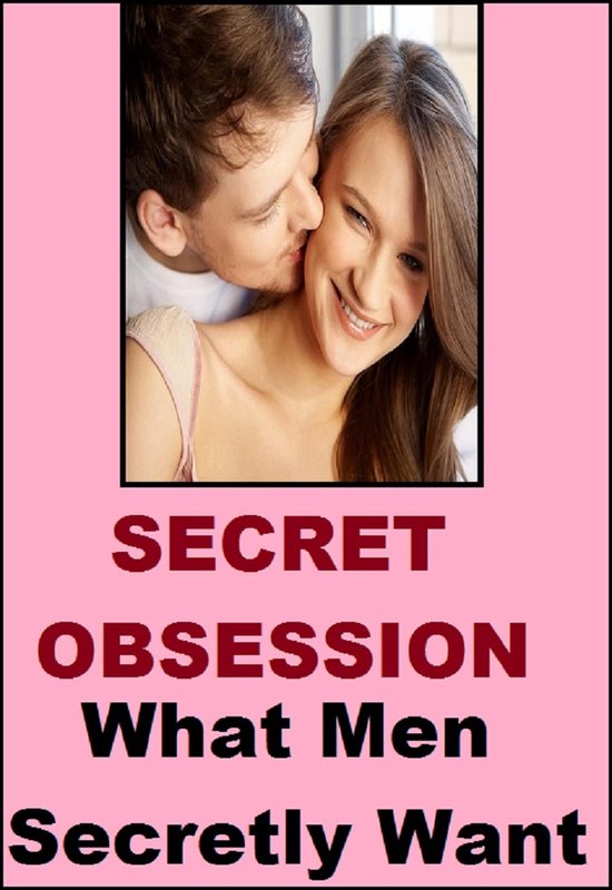 Secret Obsession - What Man Secretly Want ( For Women)