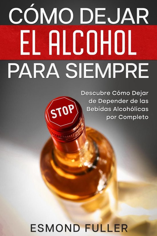 Cómo Dejar el Alcohol para Siempre: Descubre Cómo Dejar de ... - cover