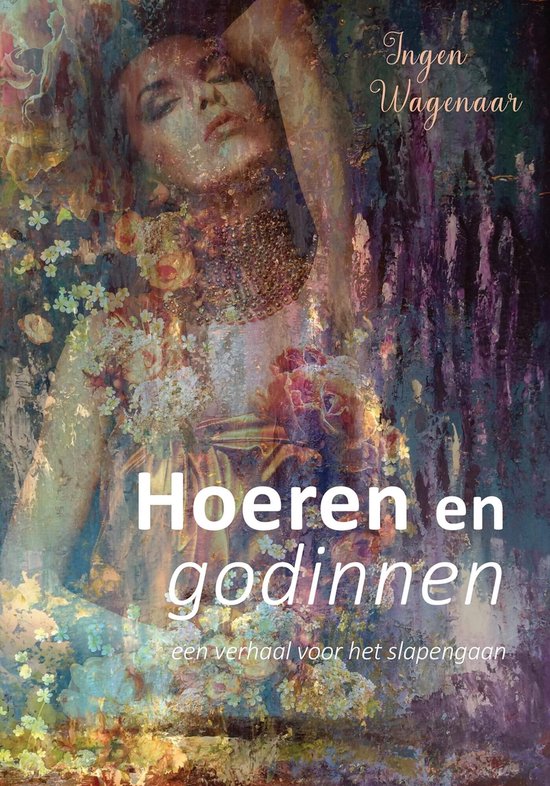 Boekomslag met de titel 'Hoeren en godinnen, een verhaal voor het slapengaan'. Een vrouw met gesloten ogen, versierd met bloemen en gouden accenten.