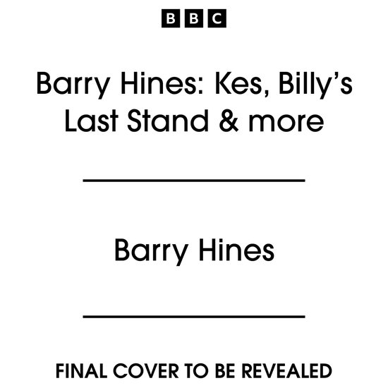 Barry Hines: Kes, Billy’s Last Stand & more - cover