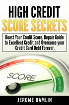 High Credit Score Secrets: Boost Your Credit Score. Repair Guide to Excellent Credit and Overcome your Credit Card Debt Forever