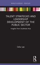 Routledge Focus on Public Governance in Asia - Talent Strategies and Leadership Development of the Public Sector