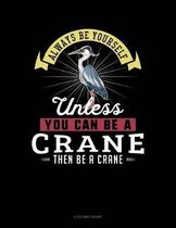Always Be Yourself Unless You Can Be a Crane Then Be a Crane