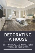 Decorating A House: Getting ideas And Inspirations To Change Your Space