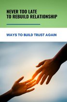 Never Too Late To Rebuild Relationship: Ways to Build Trust Again