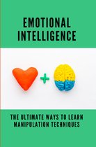 Emotional Intelligence: The Ultimate Ways To Learn Manipulation Techniques