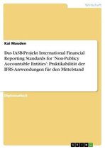 Das IASB-Projekt International Financial Reporting Standards for 'Non-Publicy Accountable Entities': Praktikabilität der IFRS-Anwendungen für den Mittelstand