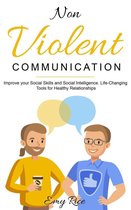 Nonviolent Communication: Improve Your Social Skills and Social Intelligence. Life-Changing Tools for Healthy Relationships