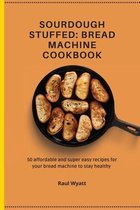 Sourdough Stuffed: Bread Machine Cookbook