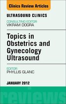 Topics In Obstetric And Gynecologic Ultrasound, An Issue Of Ultrasound Clinics - E-Book