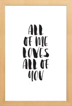 JUNIQE - Poster in houten lijst All Of Me Loves All Of You -20x30 /Wit