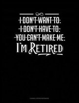 I Don't Want To. I Don't Have To. You Can't Make Me. I'm Retired