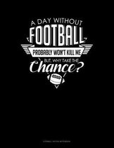 A Day Without Football Probably Won't Kill Me But Why Take The Chance.