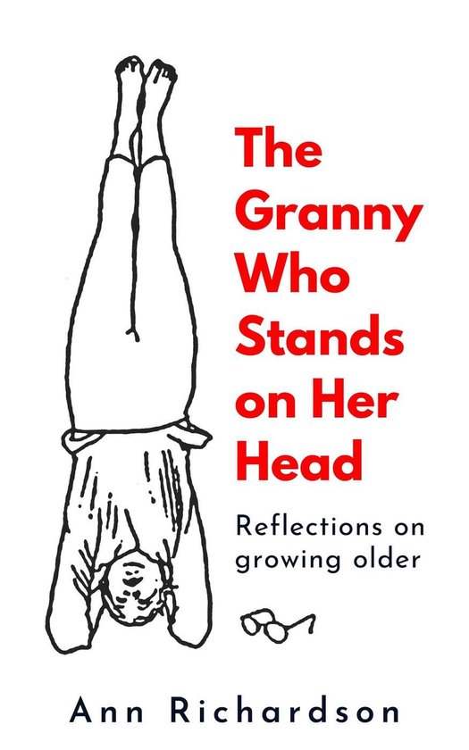 The Granny Who Stands on Her Head: Reflections on Growing Ol ... - cover