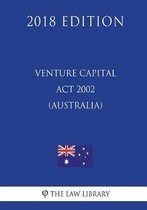 Venture Capital ACT 2002 (Australia) (2018 Edition)