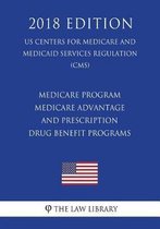 Medicare Program - Medicare Advantage and Prescription Drug Benefit Programs (Us Centers for Medicare and Medicaid Services Regulation) (Cms) (2018 Edition)