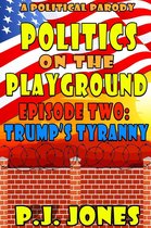 Politics on the Playground 2 - Politics on the Playground: Trump's Tyranny