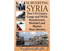 Subverting Syria: How CIA Contra Gangs and NGOs Manufacture, Mislabel and Market Mass Murder